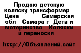 Продаю детскую коляску-трансформер › Цена ­ 6 950 - Самарская обл., Самара г. Дети и материнство » Коляски и переноски   